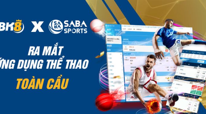 BK8 vs SABA Sport cho ra mắt ứng dụng thể thao toàn cầu